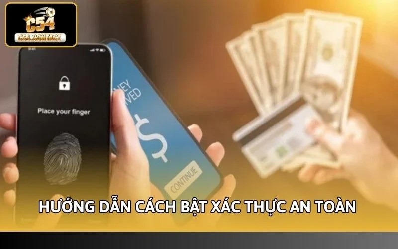 Cách Bật Xác Thực An Toàn Trên C54 - Bảo Mật Tuyệt Đối 100% 3 Hướng dẫn cách bật xác thực an toàn trên C54