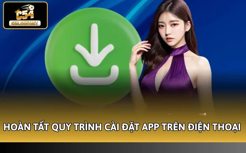Hướng Dẫn Dùng App C54 | Trải Nghiệm Săn Thưởng Mọi Lúc 3 Hoàn tất quy trình cài đặt app trên điện thoại