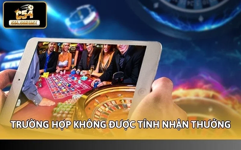 Điều Kiện Nhận Thưởng C54 - Quy Định Bắt Buộc Cần Biết 3 Các trường hợp không được tính nhận thưởng