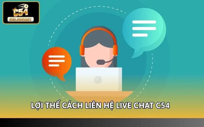 Cách Liên Hệ Live Chat C54 Nhanh, Hỗ Trợ Tận Tâm 24/7 3 Lợi thế khi hội viên sử dụng cách liên hệ live chat C54