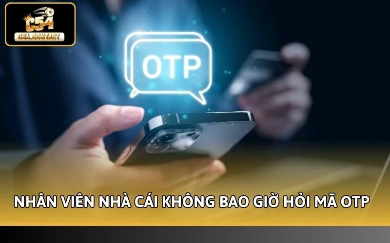 Cách Bật Xác Thực An Toàn Trên C54 - Bảo Mật Tuyệt Đối 100% 4 Nhân viên nhà cái không bao giờ hỏi mã OTP