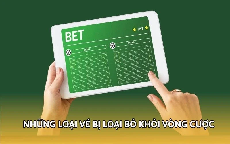 Những loại vé bị loại bỏ khỏi vòng cược