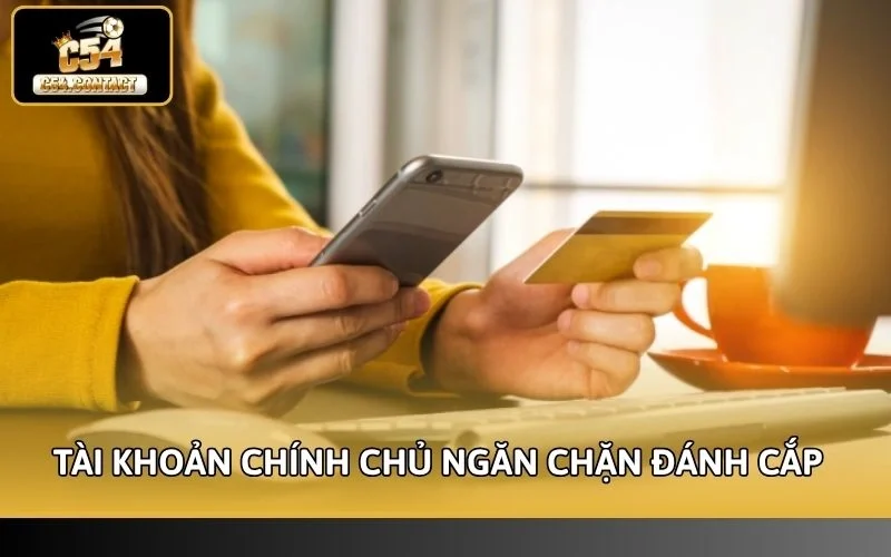 Hạn Mức Nạp Rút C54 Mới Nhất 2026 - Chi Tiết Cho Hội Viên 5 Tài khoản chính chủ ngăn chặn các hành vi đánh cắp tài sản