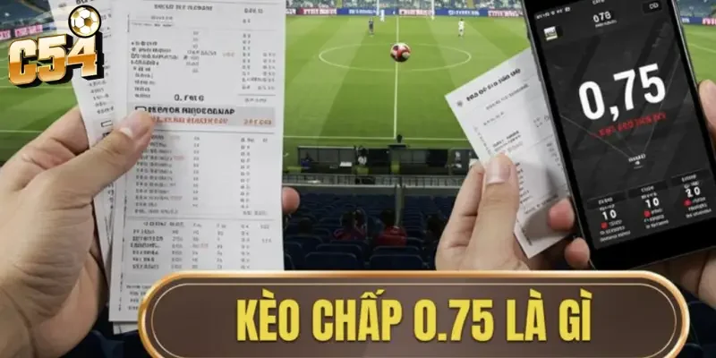 Giải mã sức hút của kèo chấp 0.75 trái C54